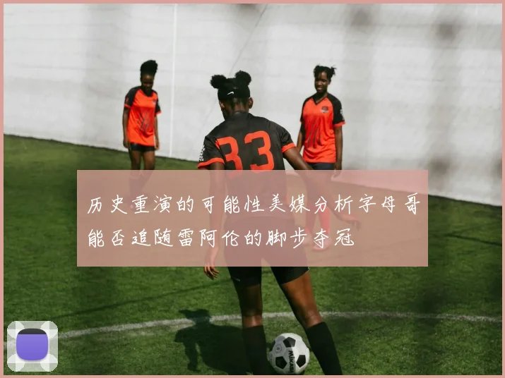 历史重演的可能性美媒分析字母哥能否追随雷阿伦的脚步夺冠