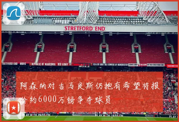 阿森纳对吉马良斯仍抱有希望将报价约6000万镑争夺球员